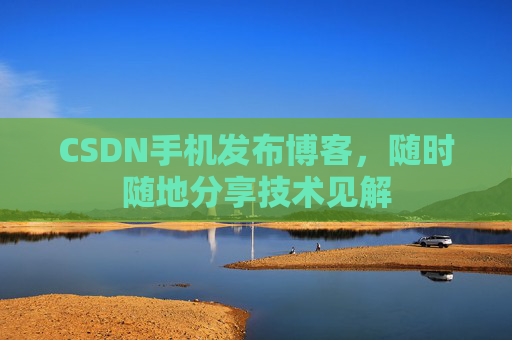 CSDN手机发布博客,随时随地分享技术见解